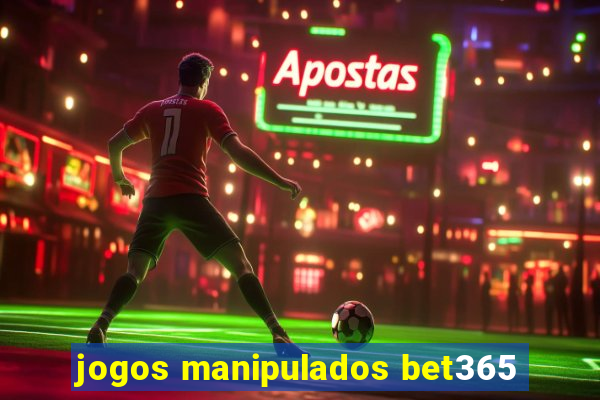 jogos manipulados bet365